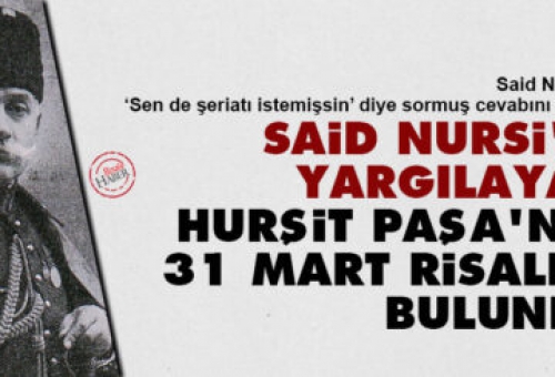 Said Nursi’yi yargılayan Hurşit Paşa’nın 31 Mart Risalesi bulundu