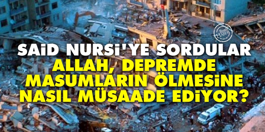 Said Nursi'ye Sordular: Allah, Depremde Masumların Ölmesine Nasıl Müsaade Ediyor?  