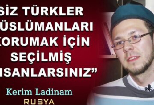 Rusya’da Müslüman Olan Kerim Ladinam: Siz Türkler, Müslümanları Korumak İçin Seçilmiş İnsanlarsınız